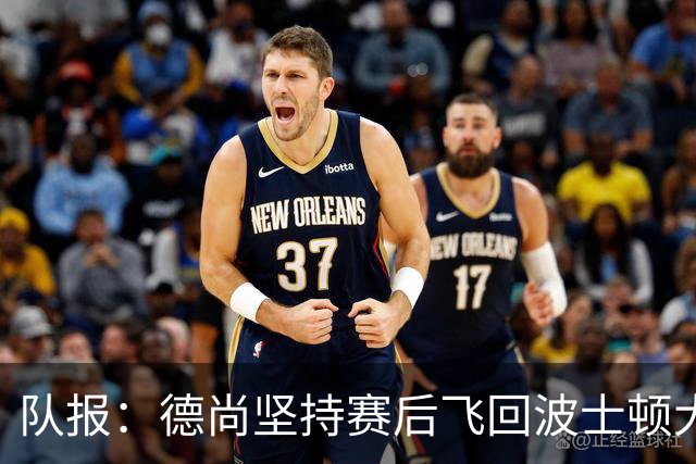 队报：德尚坚持赛后飞回波士顿大本营，法国队训练推迟1小时